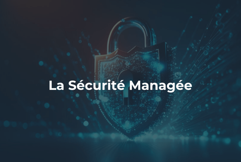 Renforcer la confiance et l'efficacité des entreprises grâce à la sécurité managée